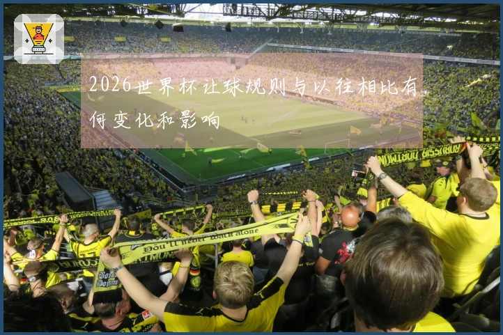 2026世界杯让球规则与以往相比有何变化和影响