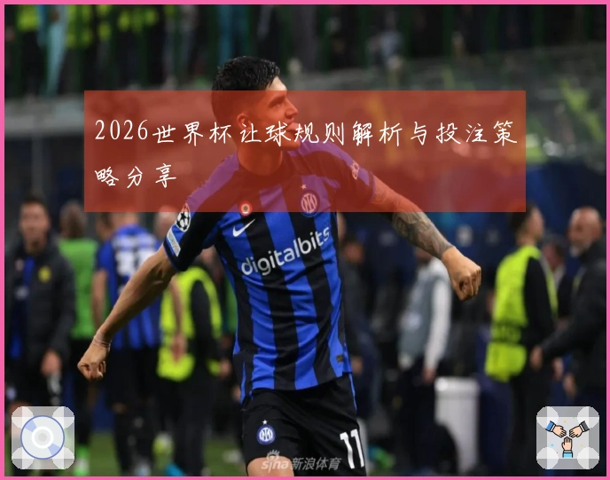 2026世界杯让球规则解析与投注策略分享