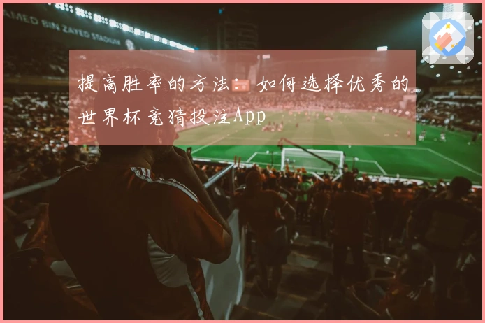 提高胜率的方法：如何选择优秀的世界杯竞猜投注App
