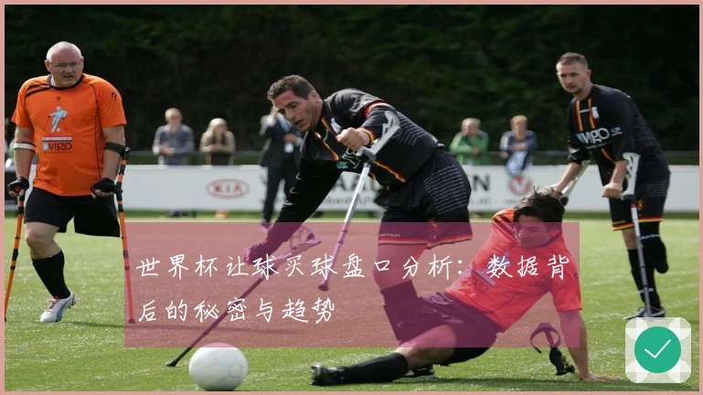 世界杯让球买球盘口分析：数据背后的秘密与趋势